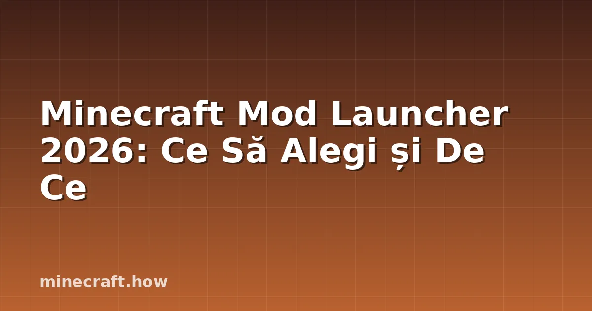 Minecraft Mod Launcher 2026: Ce Să Alegi și De Ce