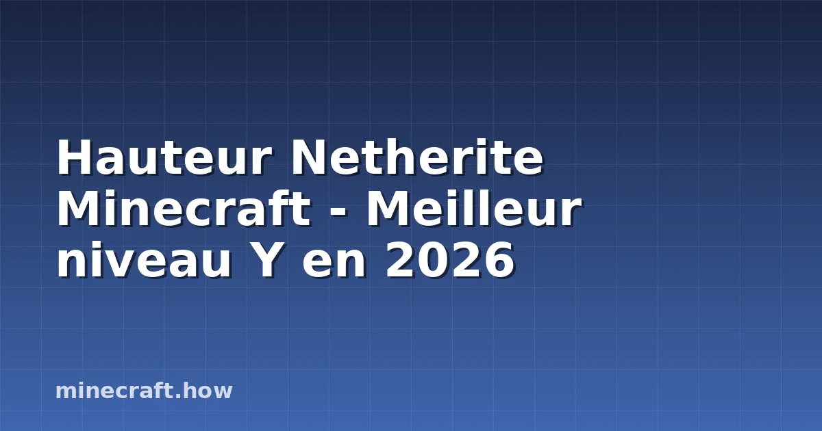 Hauteur Netherite Minecraft - Meilleur niveau Y en 2026