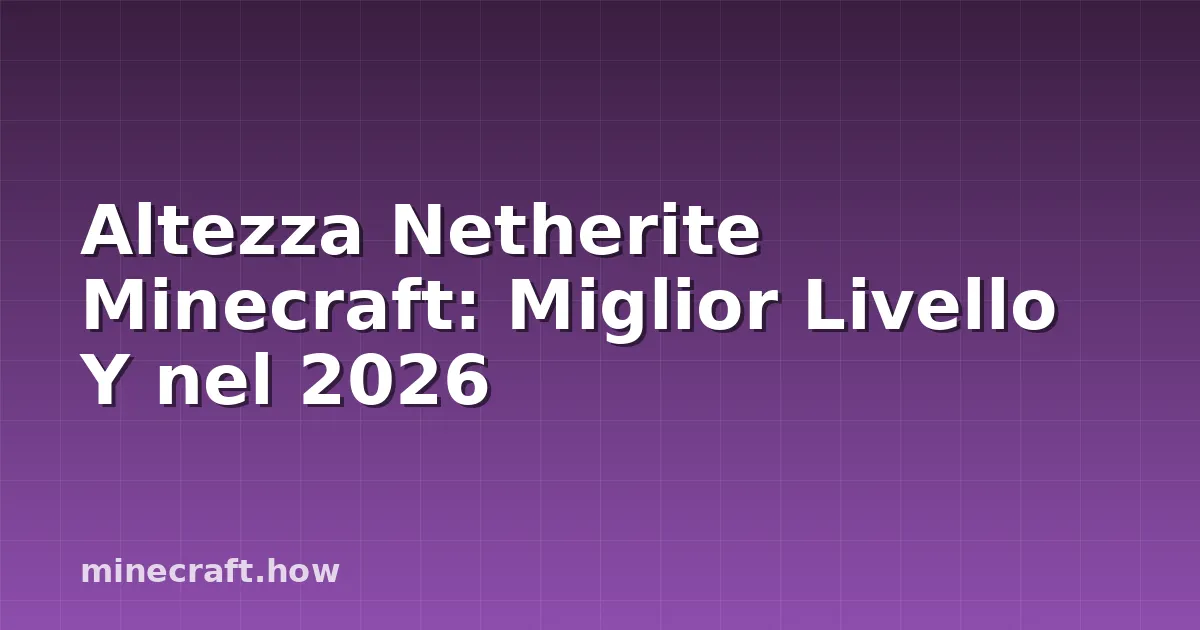 Altezza Netherite Minecraft: Miglior Livello Y nel 2026