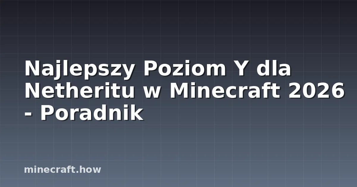 Najlepszy Poziom Y dla Netheritu w Minecraft 2026 - Poradnik