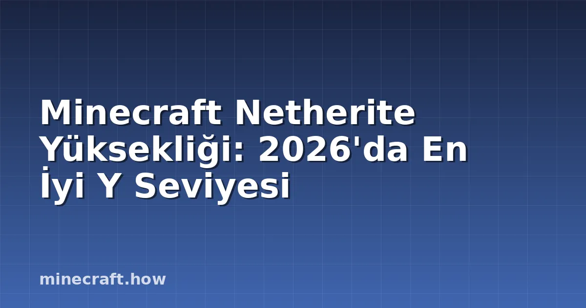 Minecraft Netherite Yüksekliği: 2026'da En İyi Y Seviyesi