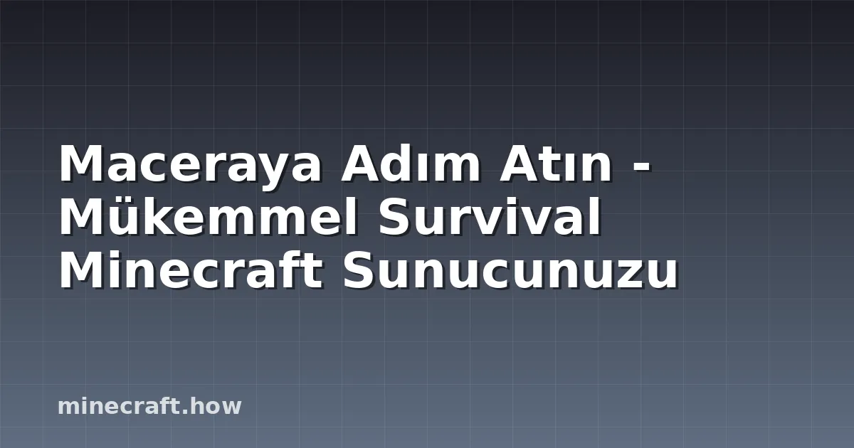 Maceraya Adım Atın - Mükemmel Survival Minecraft Sunucunuzu