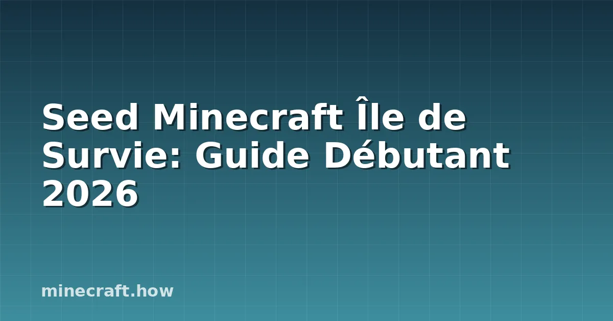 Seed Minecraft Île de Survie: Guide Débutant 2026