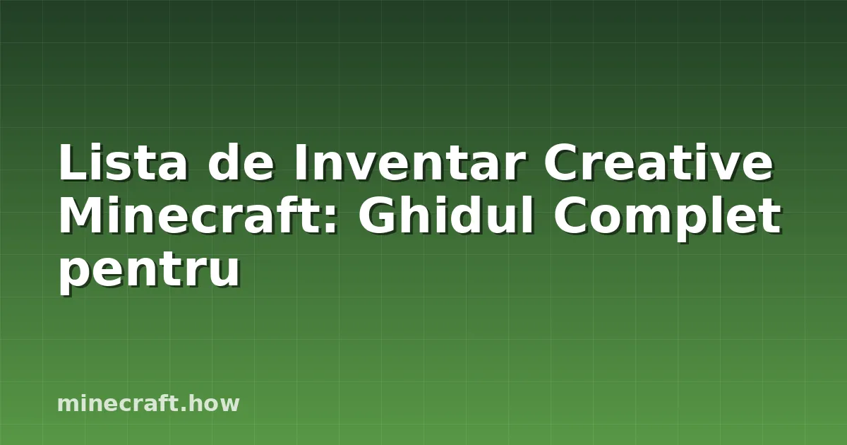 Lista de Inventar Creative Minecraft: Ghidul Complet pentru
