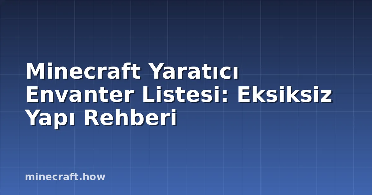 Minecraft Yaratıcı Envanter Listesi: Eksiksiz Yapı Rehberi