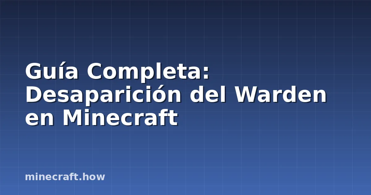 Guía Completa: Desaparición del Warden en Minecraft