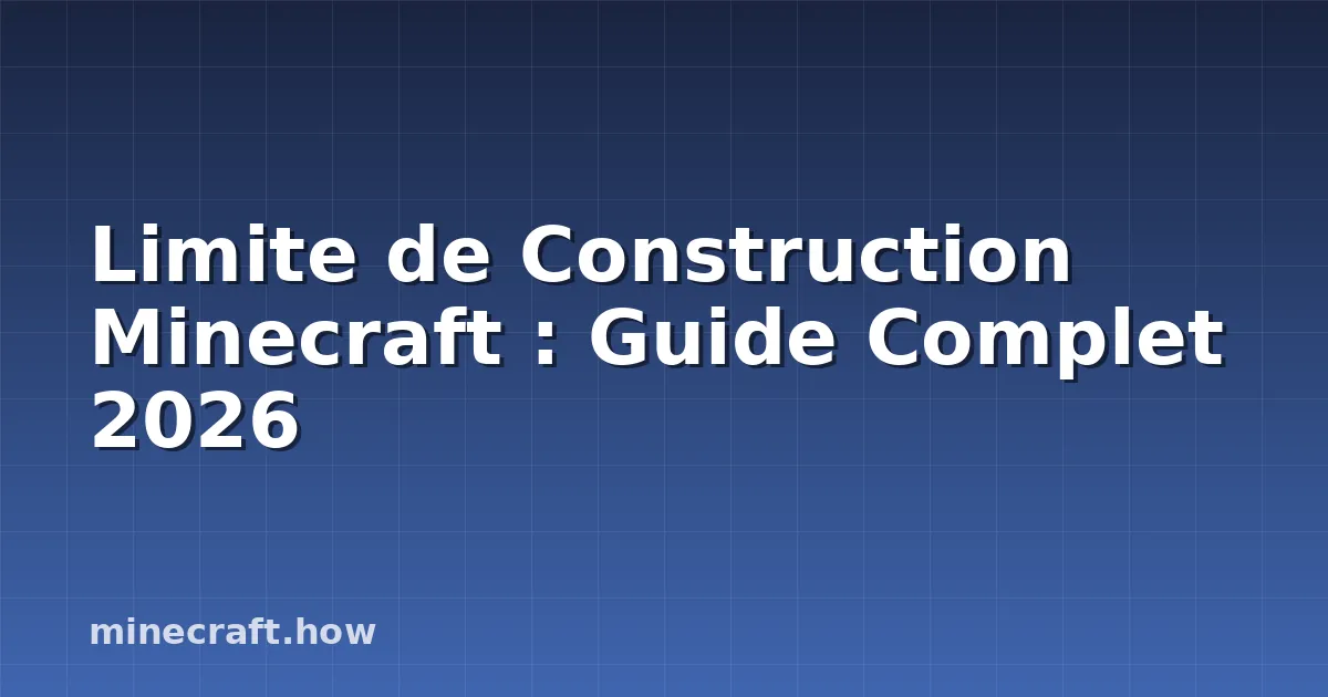 Limite de Construction Minecraft : Guide Complet 2026