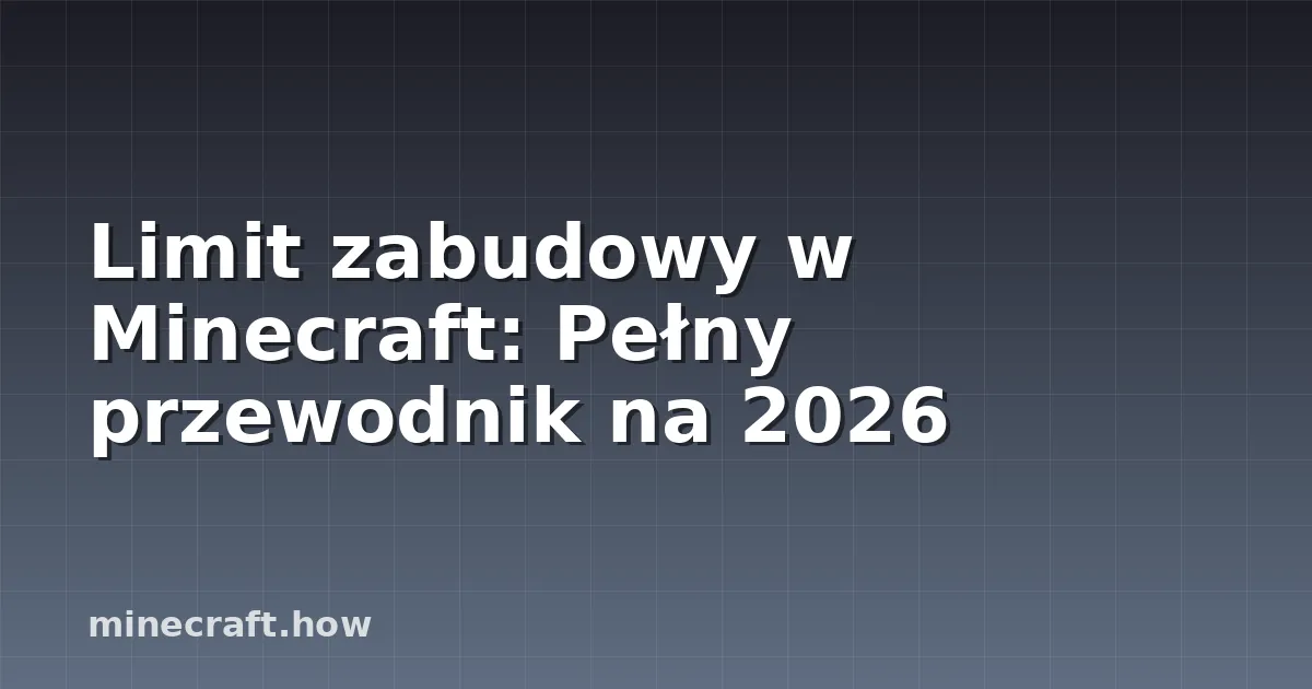 Limit zabudowy w Minecraft: Pełny przewodnik na 2026