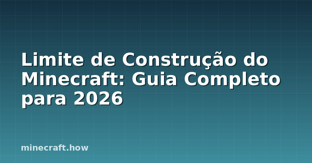 Limite de Construção do Minecraft: Guia Completo para 2026
