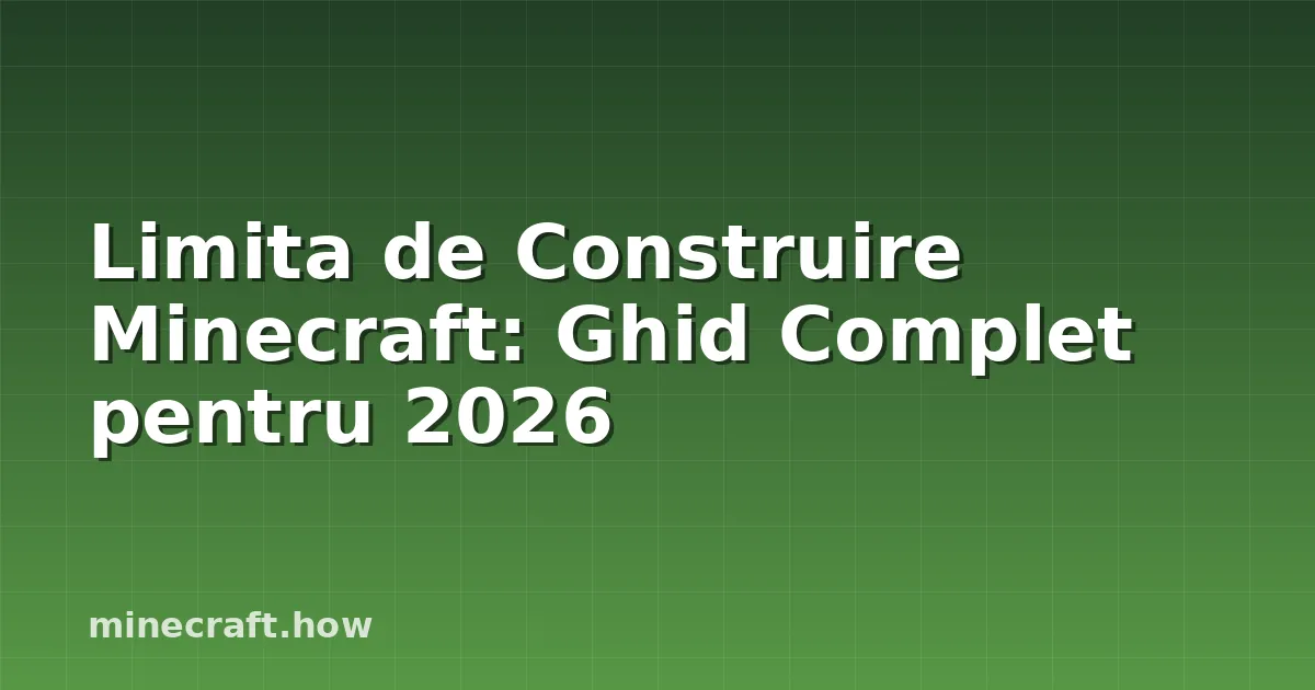 Limita de Construire Minecraft: Ghid Complet pentru 2026