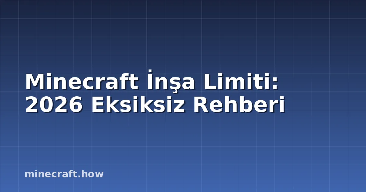 Minecraft İnşa Limiti: 2026 Eksiksiz Rehberi
