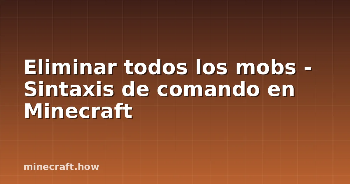 Eliminar todos los mobs - Sintaxis de comando en Minecraft