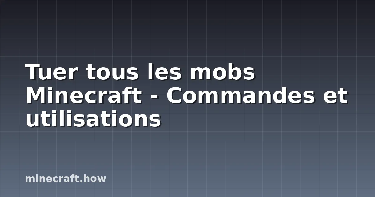 Tuer tous les mobs Minecraft - Commandes et utilisations