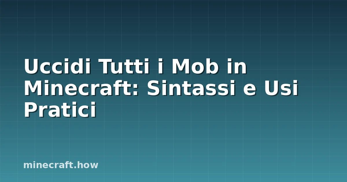 Uccidi Tutti i Mob in Minecraft: Sintassi e Usi Pratici