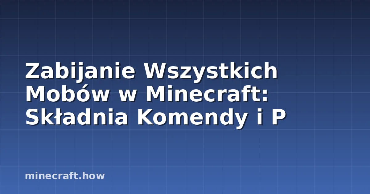 Zabijanie Wszystkich Mobów w Minecraft: Składnia Komendy i P