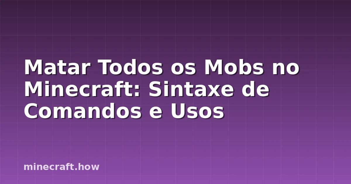 Matar Todos os Mobs no Minecraft: Sintaxe de Comandos e Usos