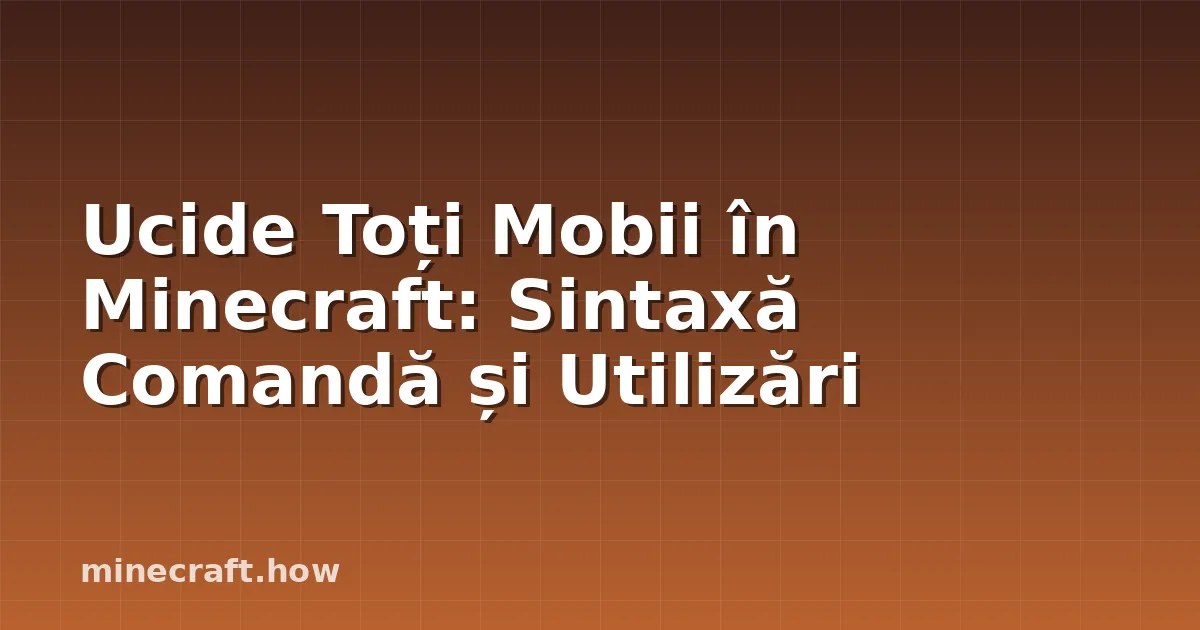 Ucide Toți Mobii în Minecraft: Sintaxă Comandă și Utilizări