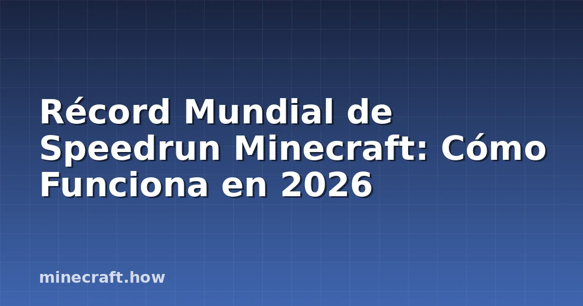 Récord Mundial de Speedrun Minecraft: Cómo Funciona en 2026