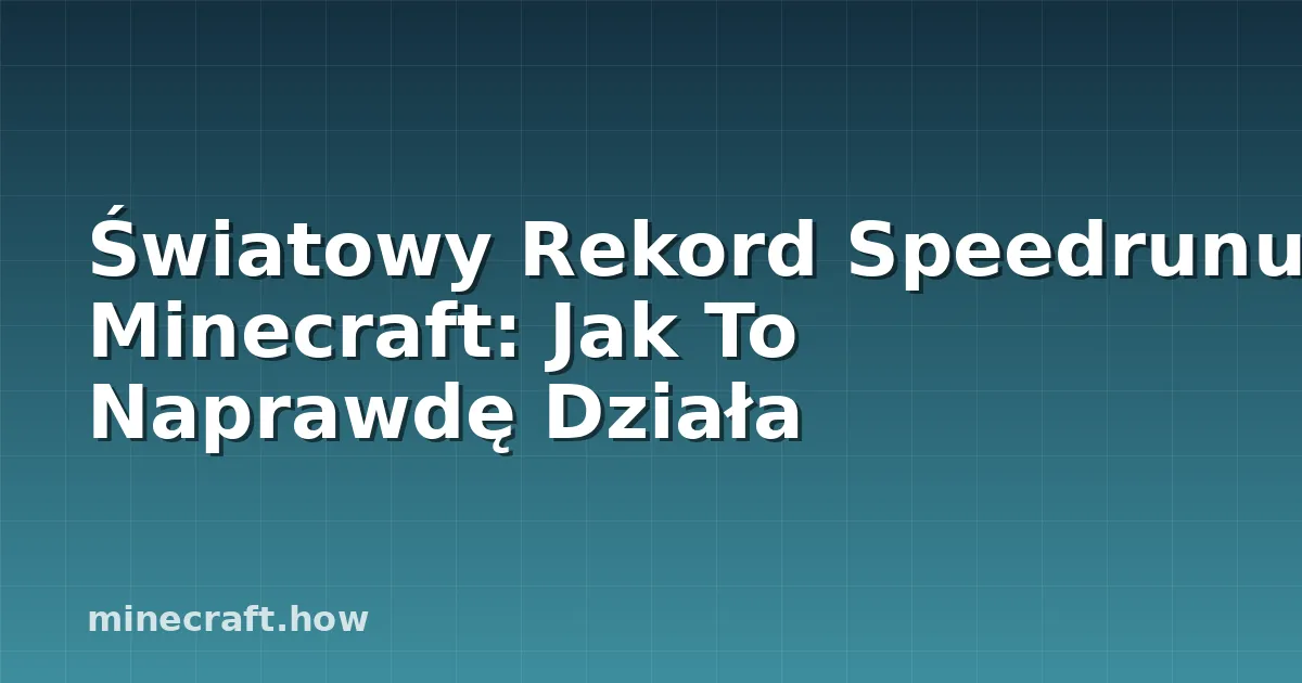 Światowy Rekord Speedrunu Minecraft: Jak To Naprawdę Działa