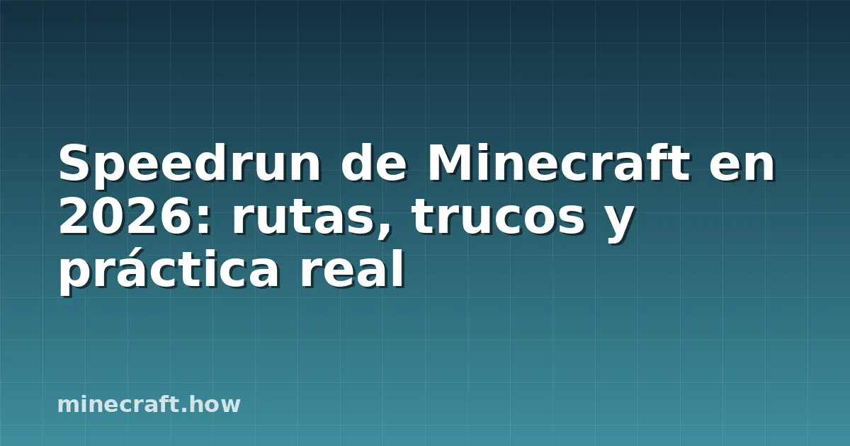 Speedrun de Minecraft en 2026: rutas, trucos y práctica real