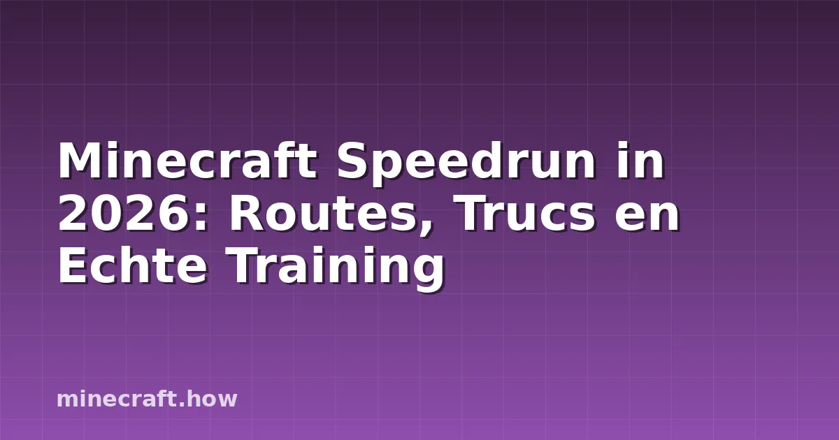 Minecraft Speedrun in 2026: Routes, Trucs en Echte Training