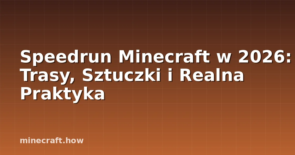 Speedrun Minecraft w 2026: Trasy, Sztuczki i Realna Praktyka