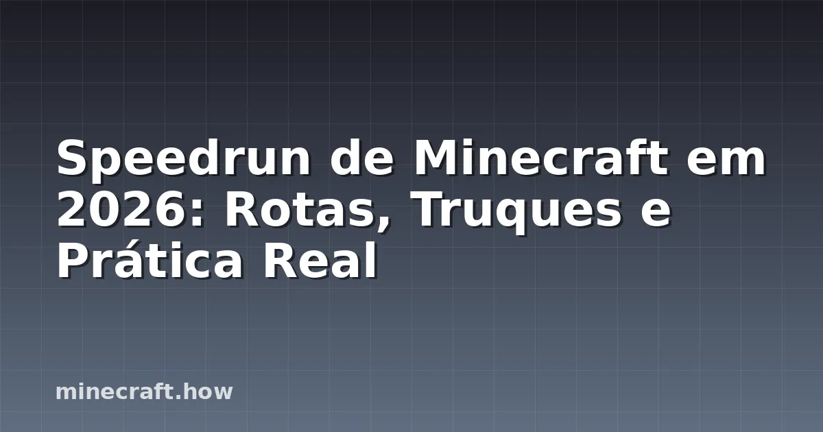 Speedrun de Minecraft em 2026: Rotas, Truques e Prática Real