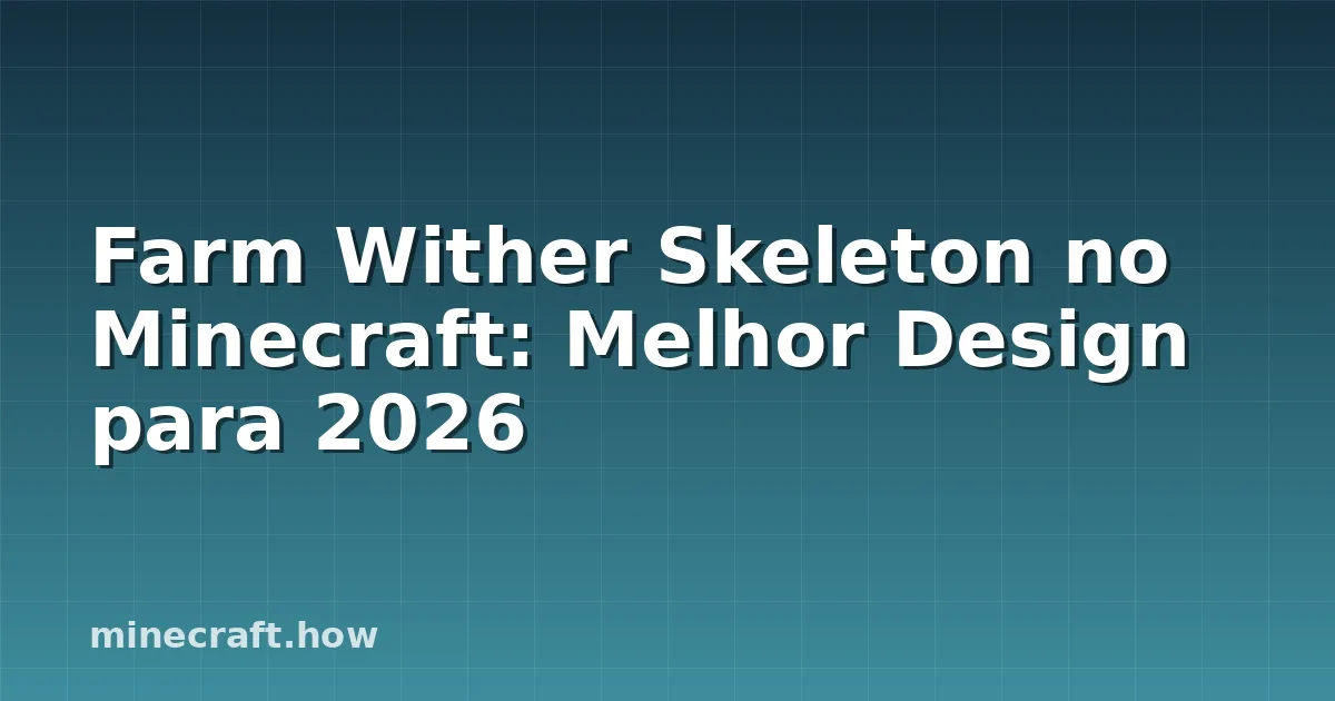 Farm Wither Skeleton no Minecraft: Melhor Design para 2026