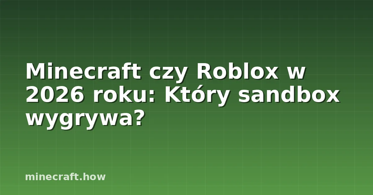 Minecraft czy Roblox w 2026 roku: Który sandbox wygrywa?