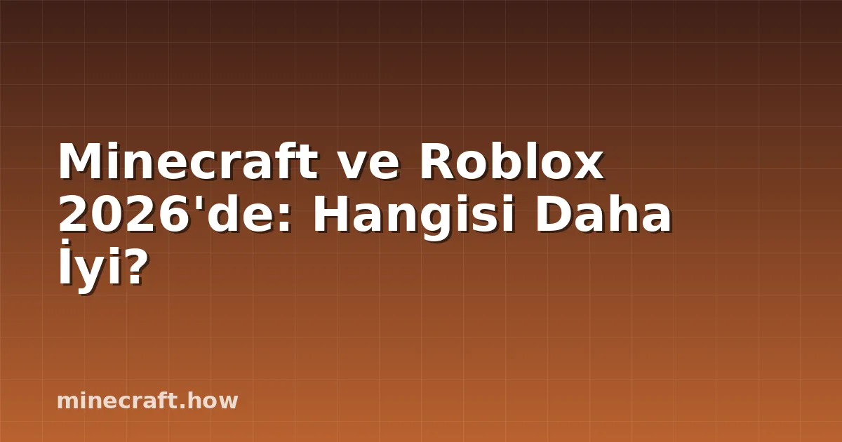 Minecraft ve Roblox 2026'de: Hangisi Daha İyi?