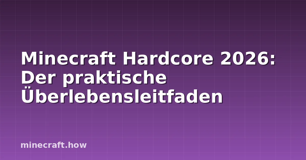 Minecraft Hardcore 2026: Der praktische Überlebensleitfaden