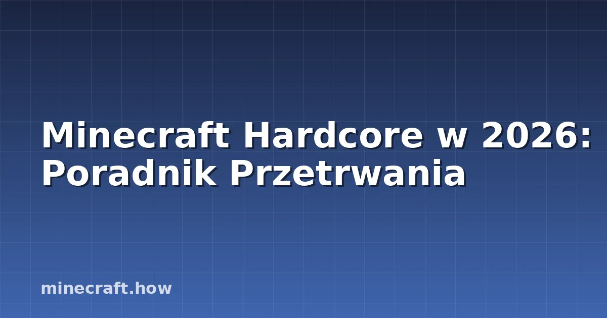 Minecraft Hardcore w 2026: Poradnik Przetrwania