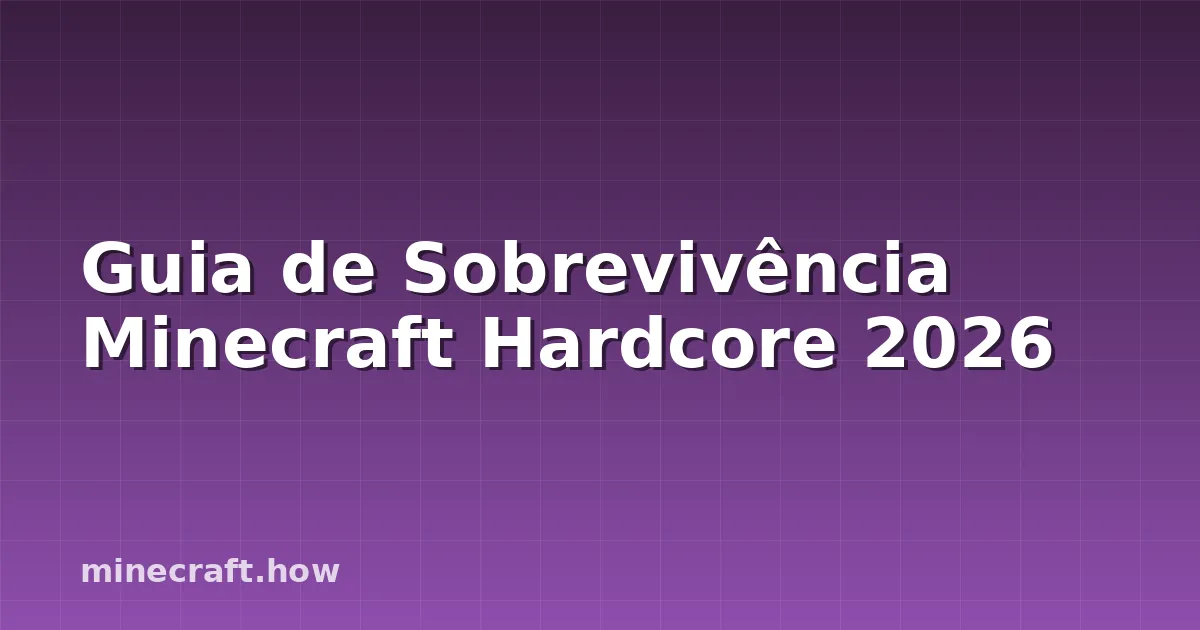 Guia de Sobrevivência Minecraft Hardcore 2026