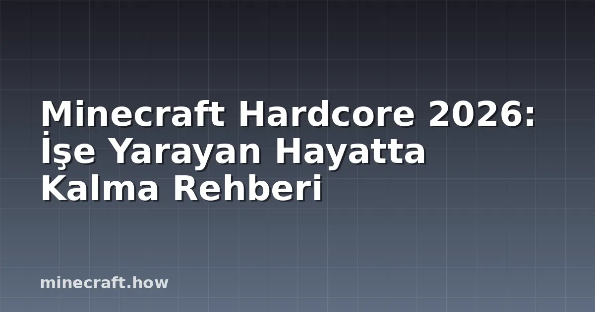 Minecraft Hardcore 2026: İşe Yarayan Hayatta Kalma Rehberi