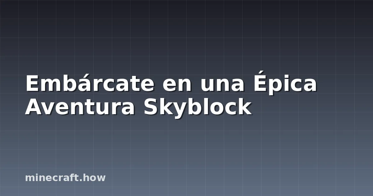 Embárcate en una Épica Aventura Skyblock