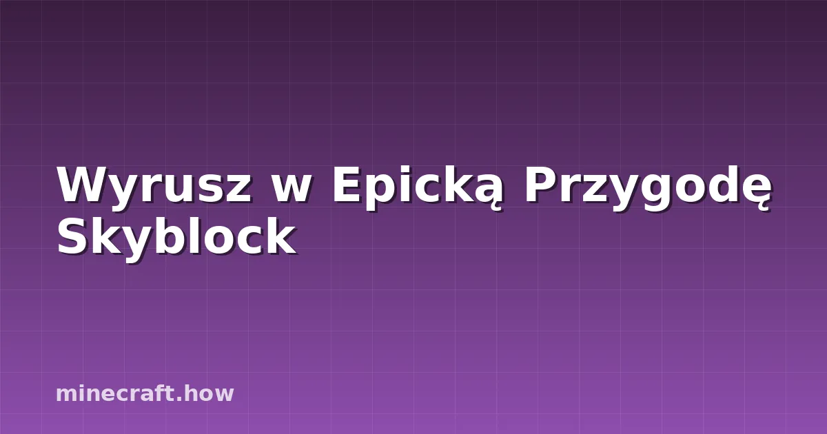 Wyrusz w Epicką Przygodę Skyblock