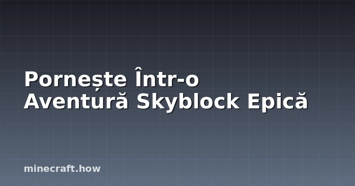 Pornește Într-o Aventură Skyblock Epică