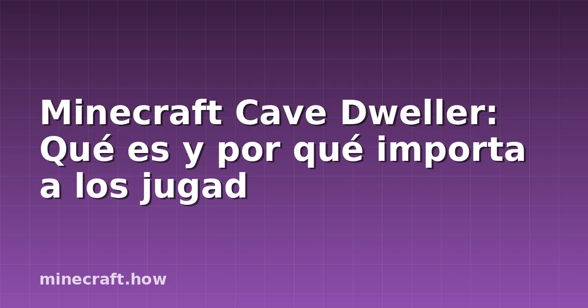 Minecraft Cave Dweller: Qué es y por qué importa a los jugad