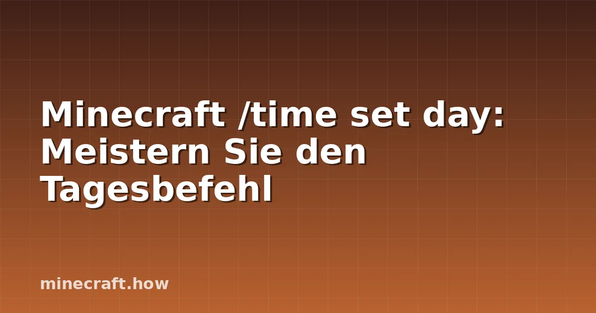 Minecraft /time set day: Meistern Sie den Tagesbefehl
