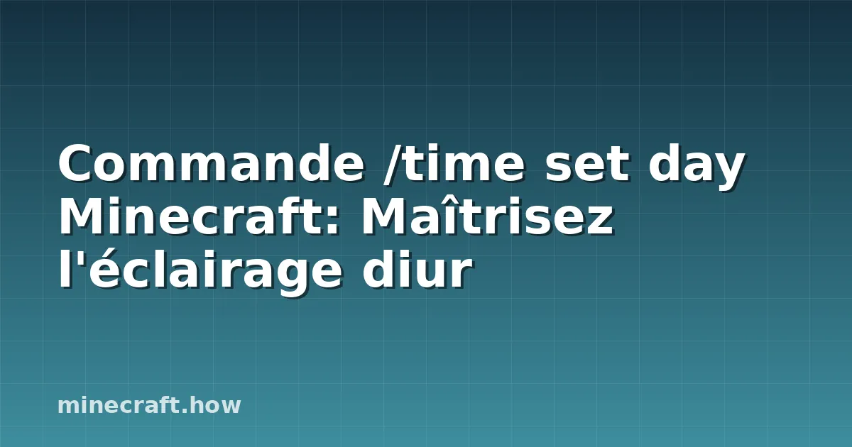 Commande /time set day Minecraft: Maîtrisez l'éclairage diur