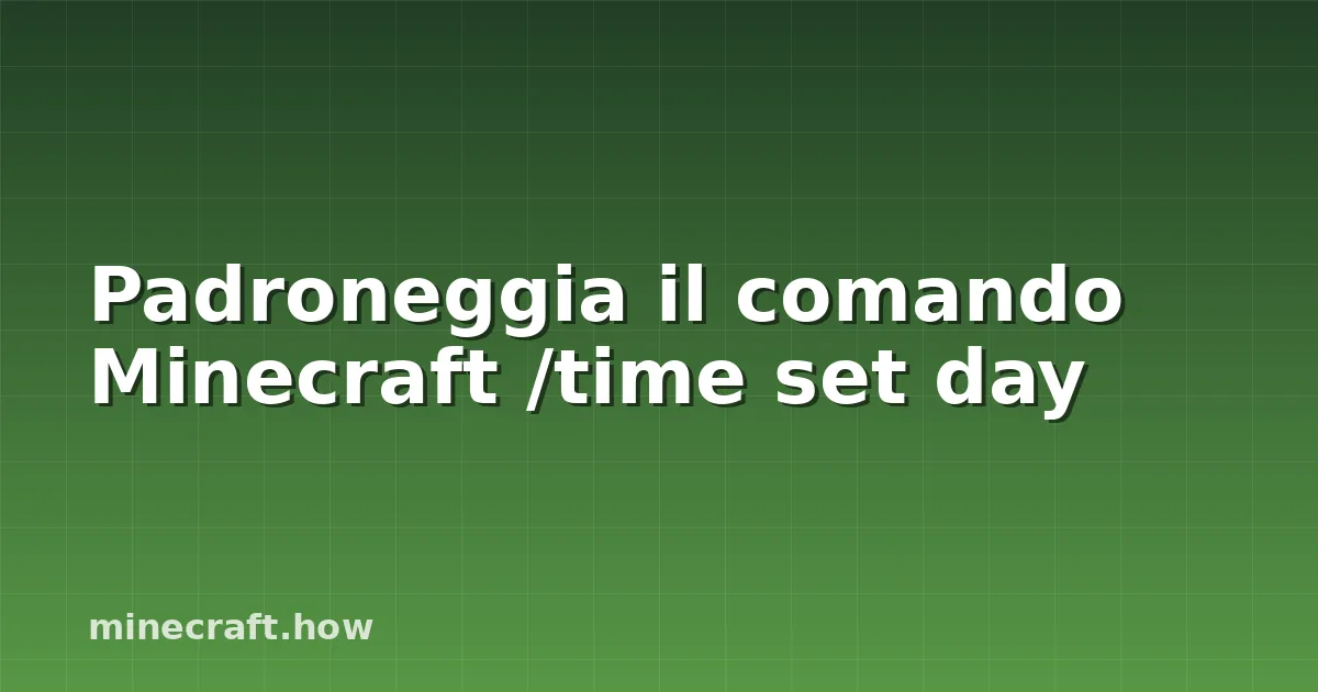 Padroneggia il comando Minecraft /time set day