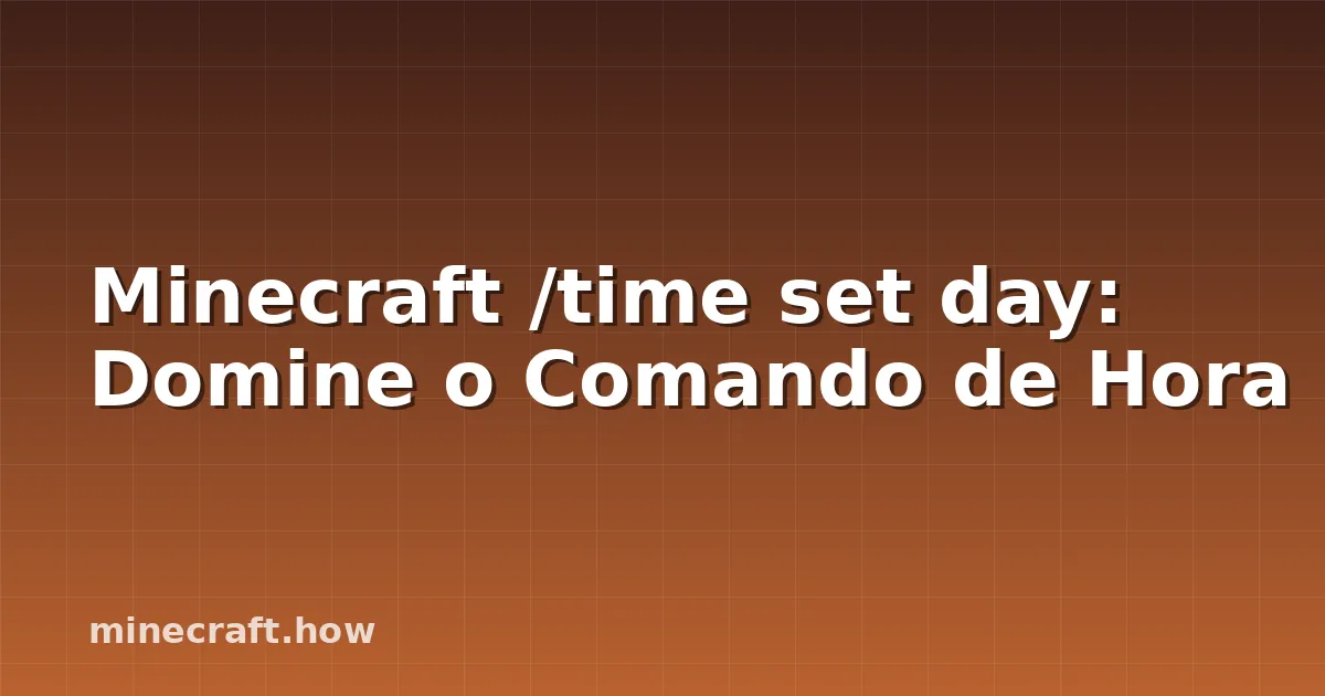Minecraft /time set day: Domine o Comando de Hora