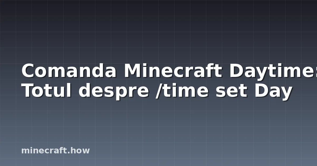 Comanda Minecraft Daytime: Totul despre /time set Day