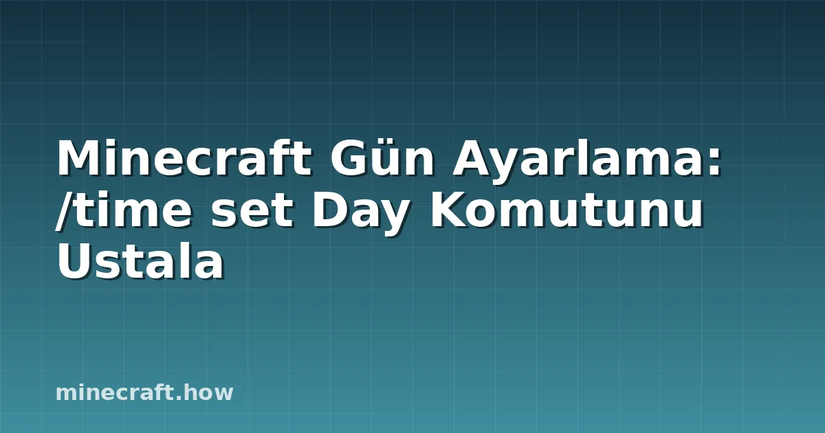 Minecraft Gün Ayarlama: /time set Day Komutunu Ustala