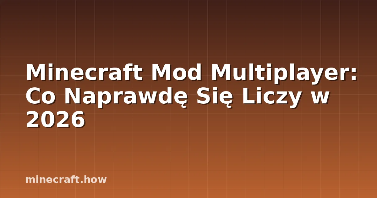 Minecraft Mod Multiplayer: Co Naprawdę Się Liczy w 2026