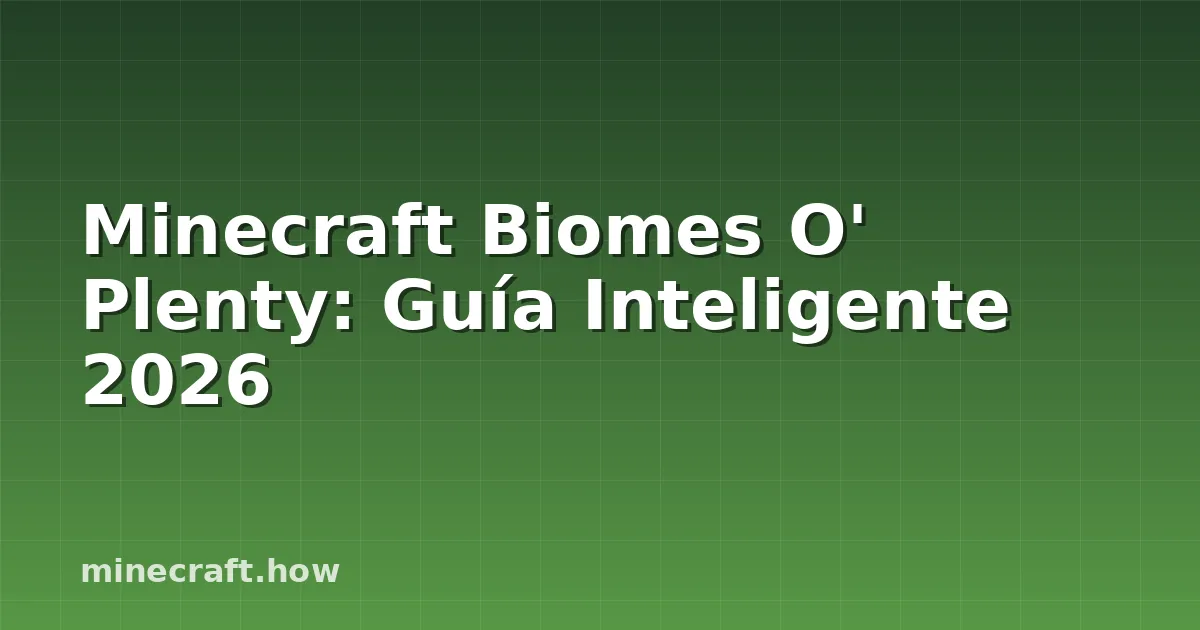 Minecraft Biomes O' Plenty: Guía Inteligente 2026