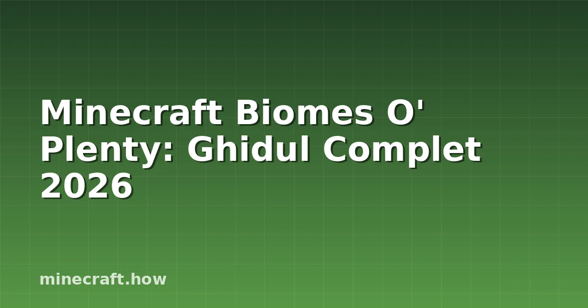 Minecraft Biomes O' Plenty: Ghidul Complet 2026