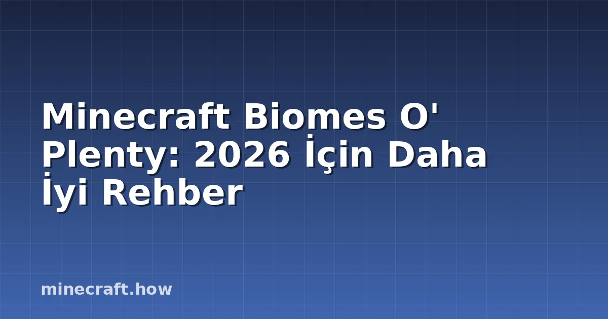 Minecraft Biomes O' Plenty: 2026 İçin Daha İyi Rehber
