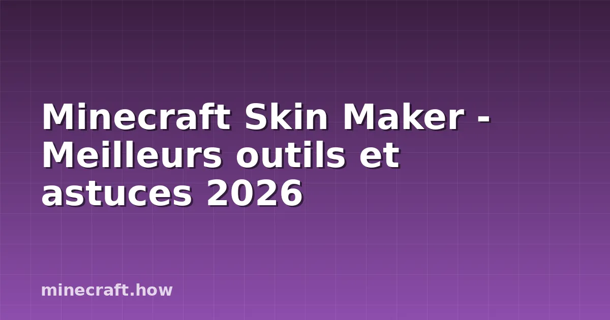 Minecraft Skin Maker - Meilleurs outils et astuces 2026