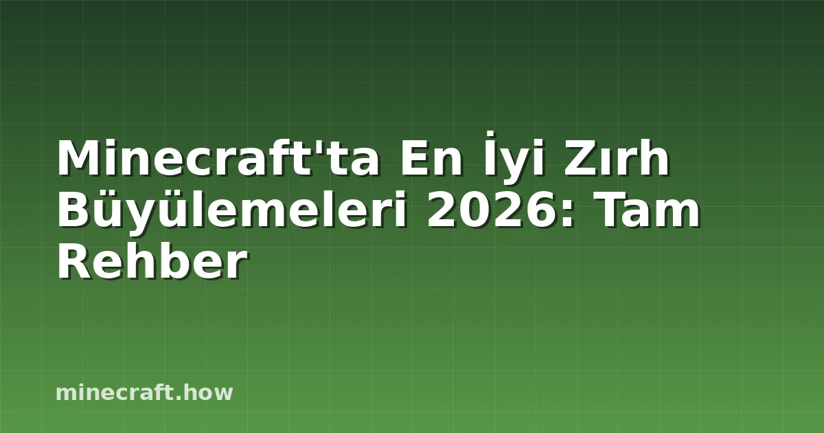 Minecraft'ta En İyi Zırh Büyülemeleri 2026: Tam Rehber
